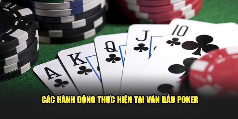 Các hành động thực hiện tại ván đấu Poker