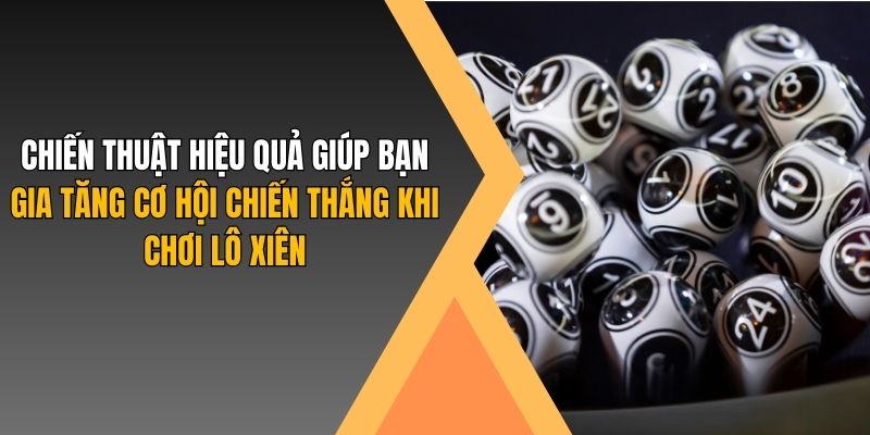 Chiến thuật hiệu quả giúp bạn gia tăng cơ hội chiến thắng khi chơi lô xiên