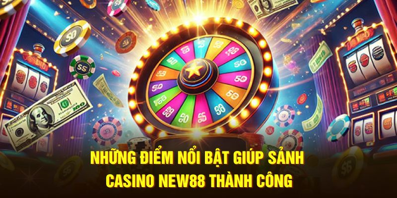 Những điểm nổi bật giúp sảnh Casino New88 thành công